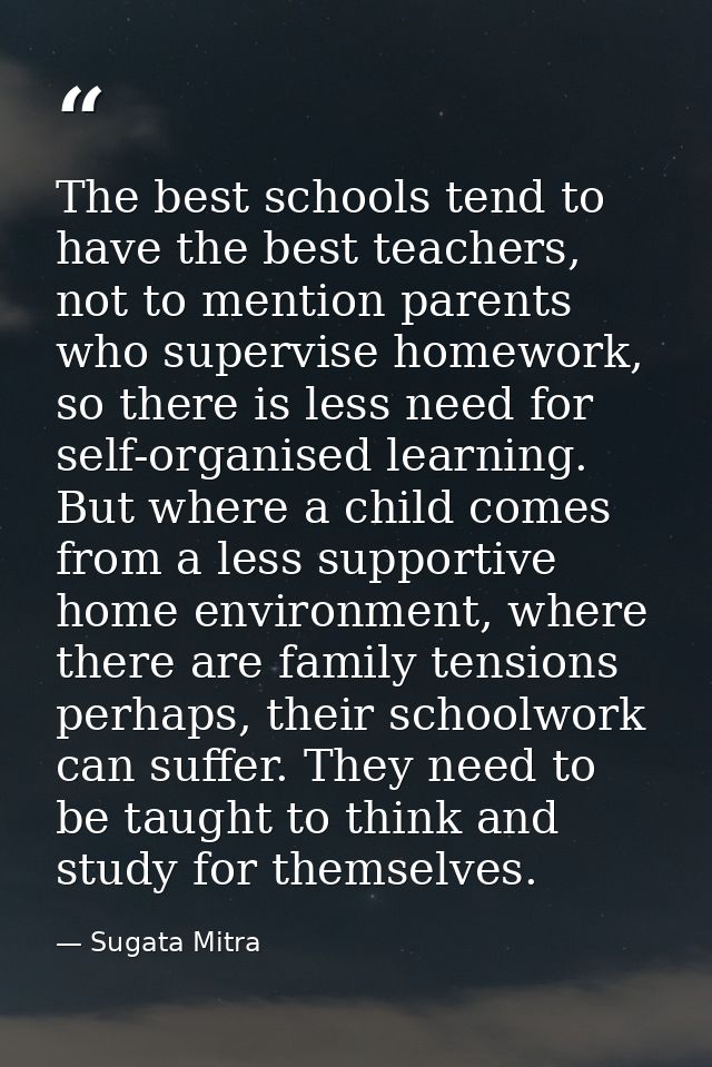 The best schools tend to have the best teachers, not to mention parents who supervise homework, so there is less need fo — Sugata Mitra