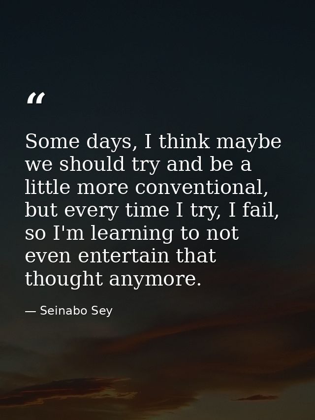 Some days, I think maybe we should try and be a little more conventional, but every time I try, I fail, so I'm learning  — Seinabo Sey