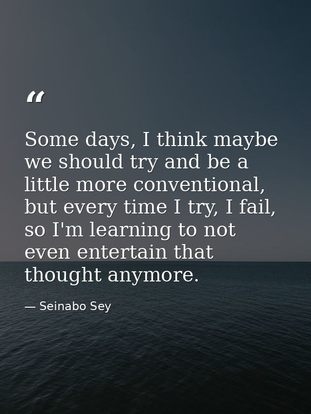 Some days, I think maybe we should try and be a little more conventional, but every time I try, I fail, so I'm learning  — Seinabo Sey
