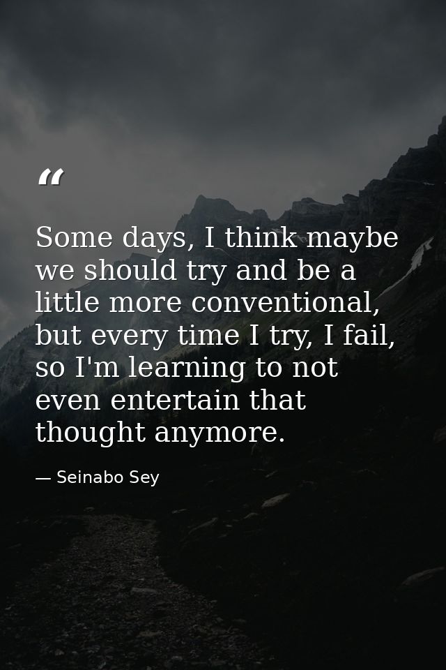 Some days, I think maybe we should try and be a little more conventional, but every time I try, I fail, so I'm learning  — Seinabo Sey