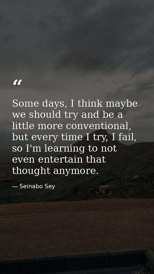 Some days, I think maybe we should try and be a little more conventional, but every time I try, I fail, so I'm learning  — Seinabo Sey