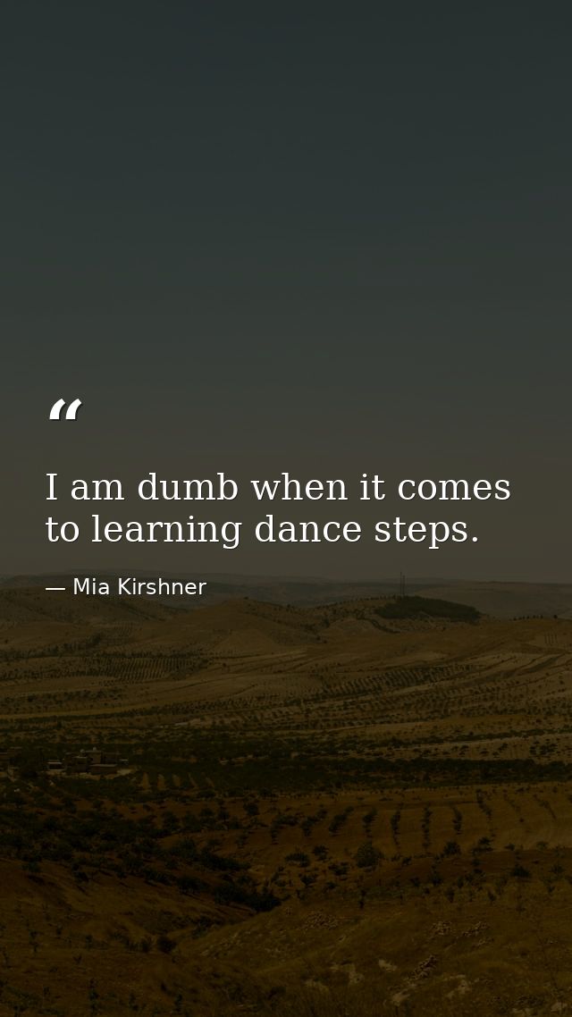 I am dumb when it comes to learning dance steps. — Mia Kirshner