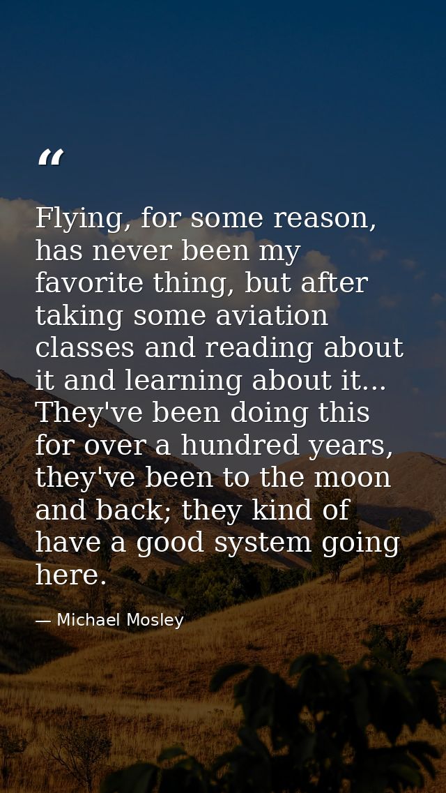 Flying, for some reason, has never been my favorite thing, but after taking some aviation classes and reading about it a — Michael Mosley