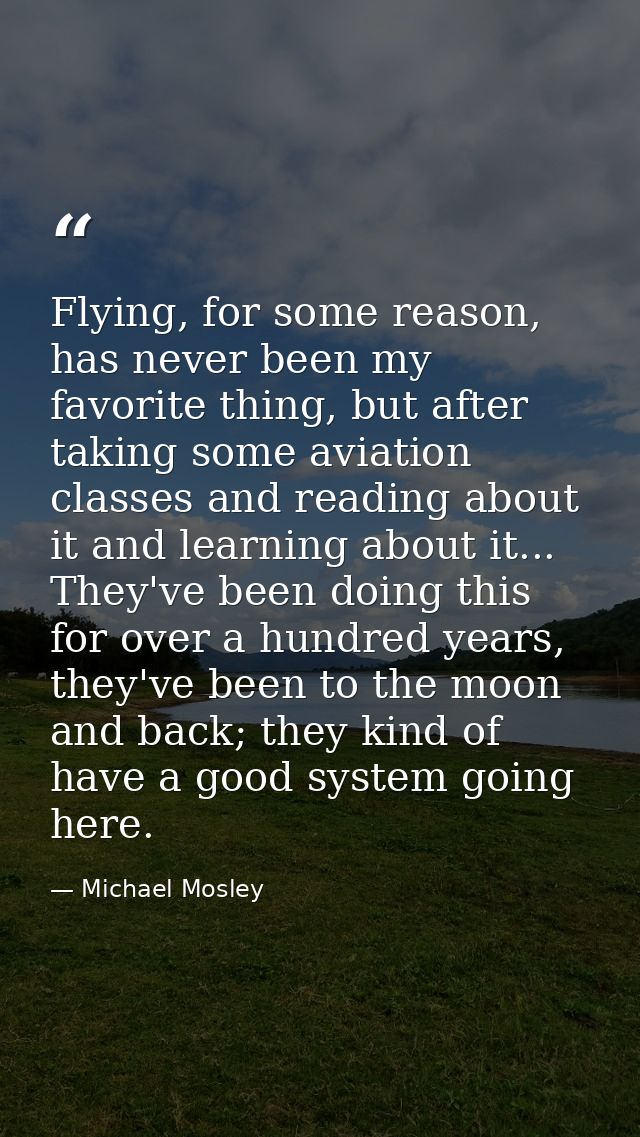 Flying, for some reason, has never been my favorite thing, but after taking some aviation classes and reading about it a — Michael Mosley