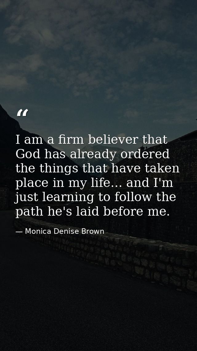I am a firm believer that God has already ordered the things that have taken place in my life... and I'm just learning t — Monica Denise Brown