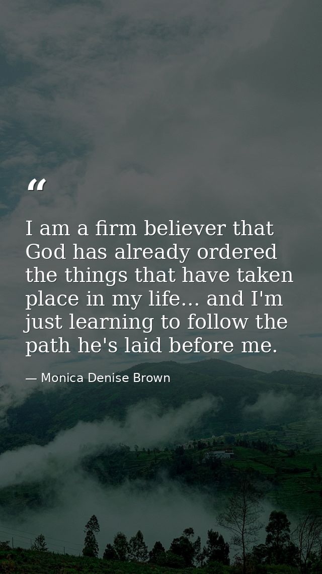 I am a firm believer that God has already ordered the things that have taken place in my life... and I'm just learning t — Monica Denise Brown