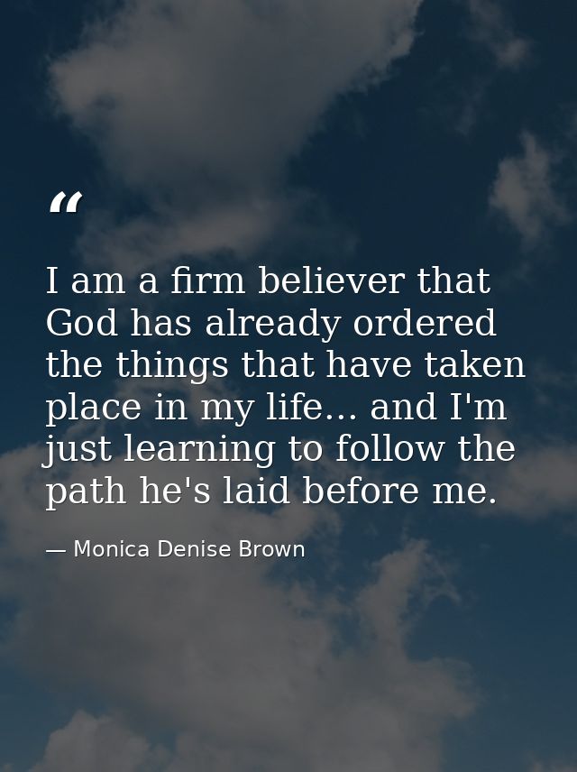 I am a firm believer that God has already ordered the things that have taken place in my life... and I'm just learning t — Monica Denise Brown