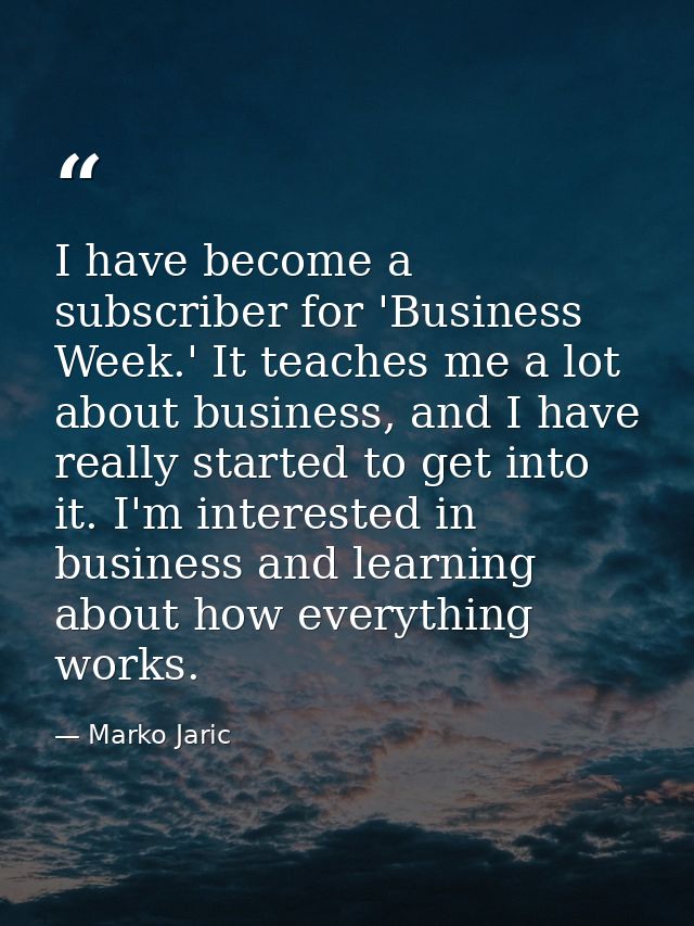 I have become a subscriber for 'Business Week.' It teaches me a lot about business, and I have really started to get int — Marko Jaric