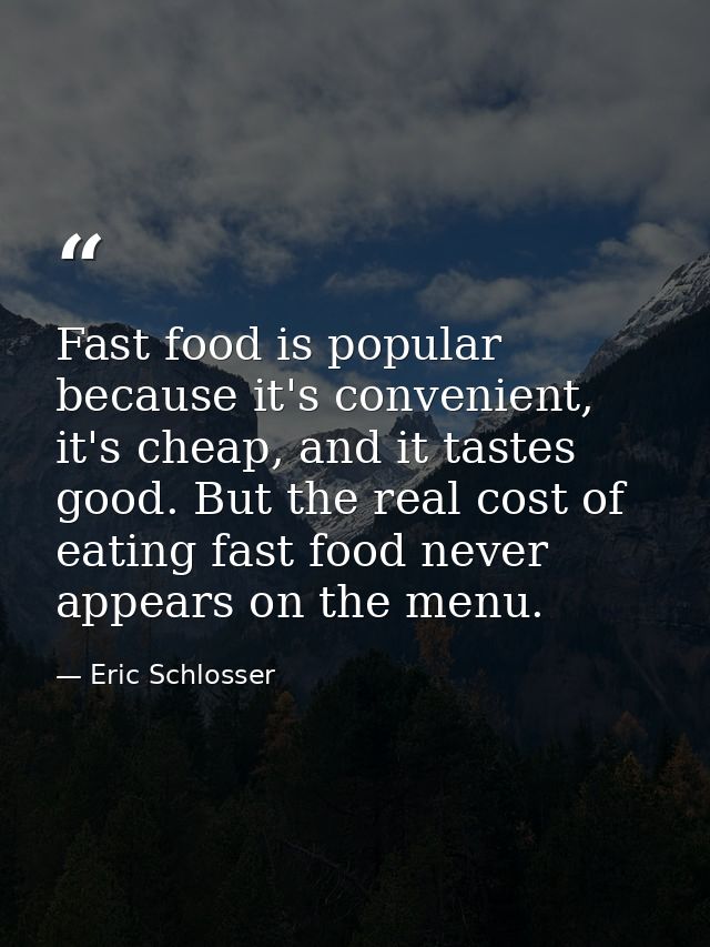 Fast food is popular because it's convenient, it's cheap, and it tastes good. But the real cost of eating fast food neve — Eric Schlosser