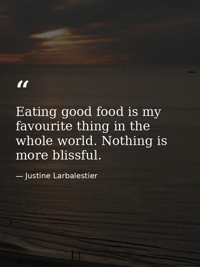 Eating good food is my favourite thing in the whole world. Nothing is more blissful. — Justine Larbalestier