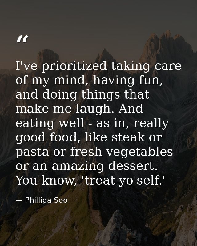 I've prioritized taking care of my mind, having fun, and doing things that make me laugh. And eating well - as in, reall — Phillipa Soo