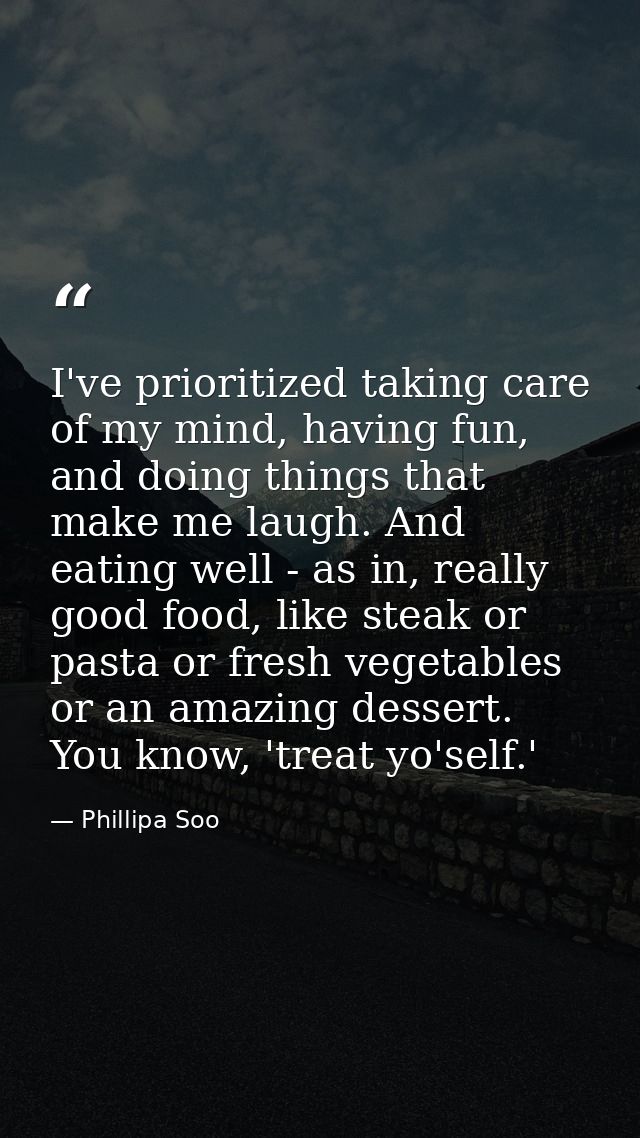 I've prioritized taking care of my mind, having fun, and doing things that make me laugh. And eating well - as in, reall — Phillipa Soo