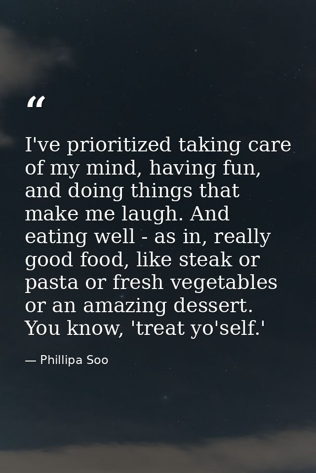I've prioritized taking care of my mind, having fun, and doing things that make me laugh. And eating well - as in, reall — Phillipa Soo