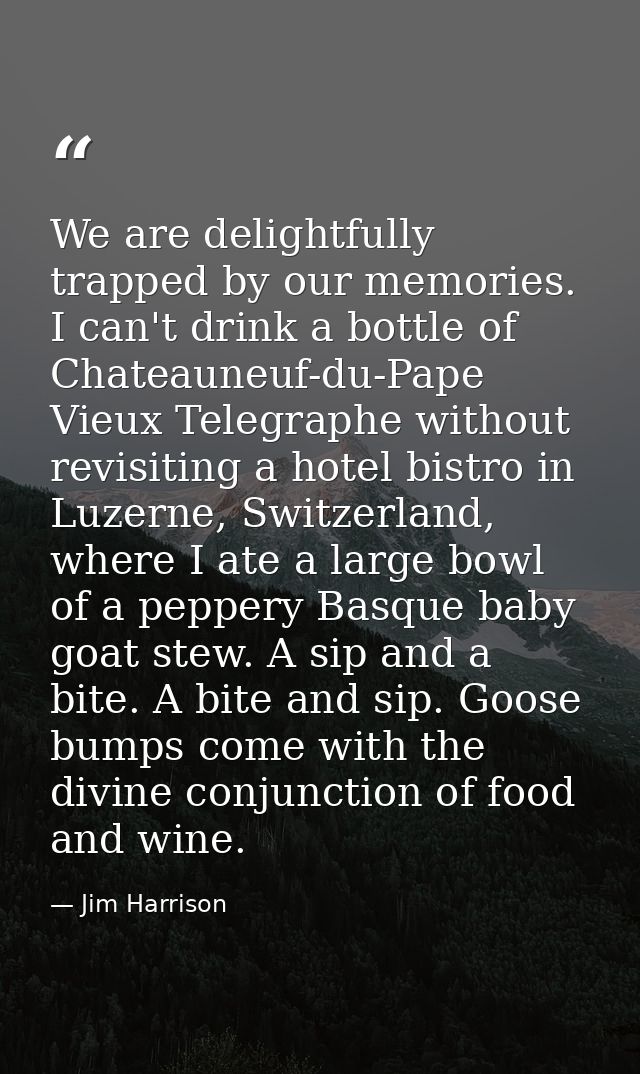We are delightfully trapped by our memories. I can't drink a bottle of Chateauneuf-du-Pape Vieux Telegraphe without revi — Jim Harrison