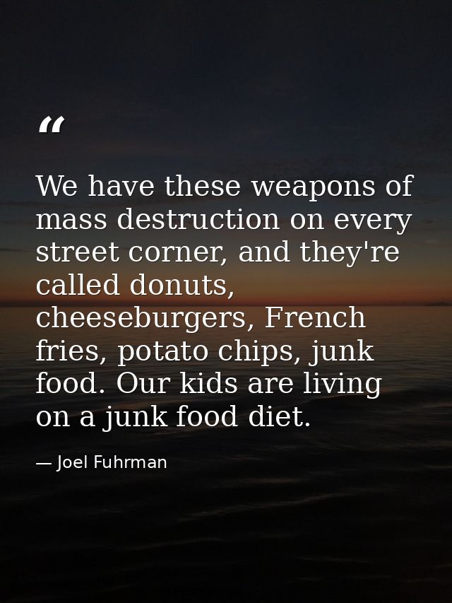 We have these weapons of mass destruction on every street corner, and they're called donuts, cheeseburgers, French fries — Joel Fuhrman