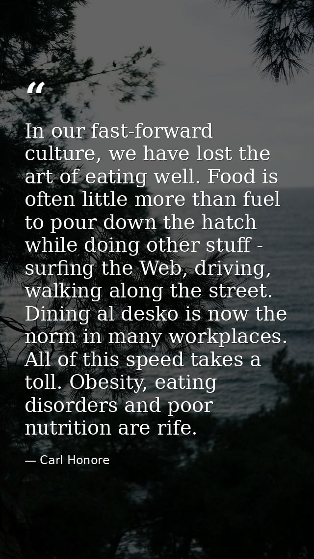 In our fast-forward culture, we have lost the art of eating well. Food is often little more than fuel to pour down the h — Carl Honore