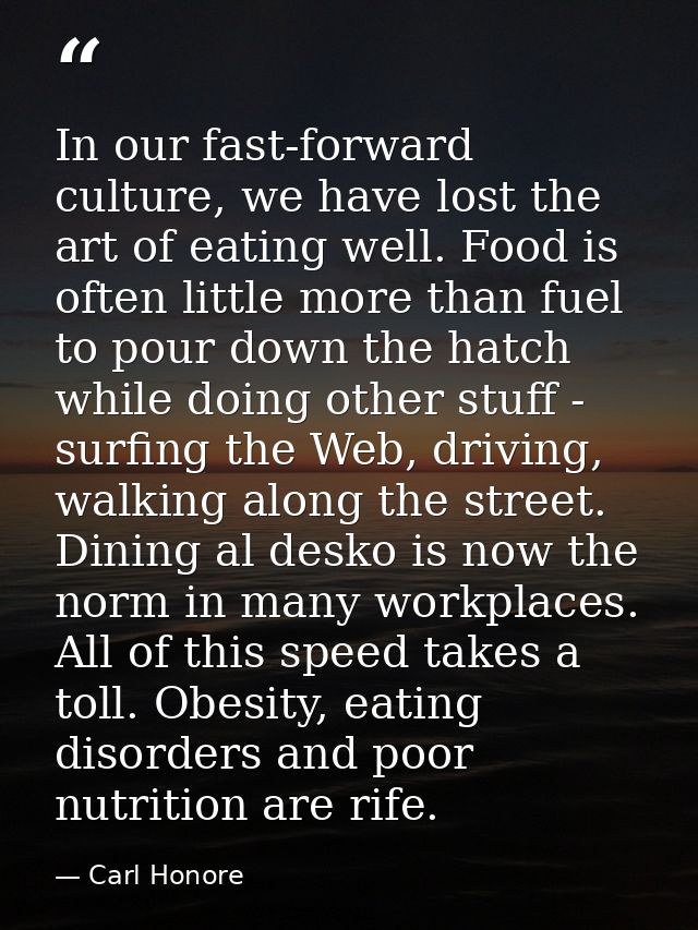 In our fast-forward culture, we have lost the art of eating well. Food is often little more than fuel to pour down the h — Carl Honore