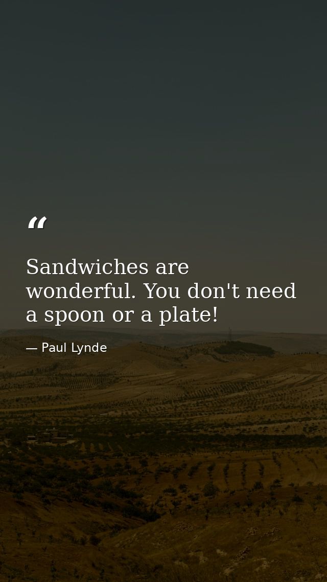 Sandwiches are wonderful. You don't need a spoon or a plate! — Paul Lynde