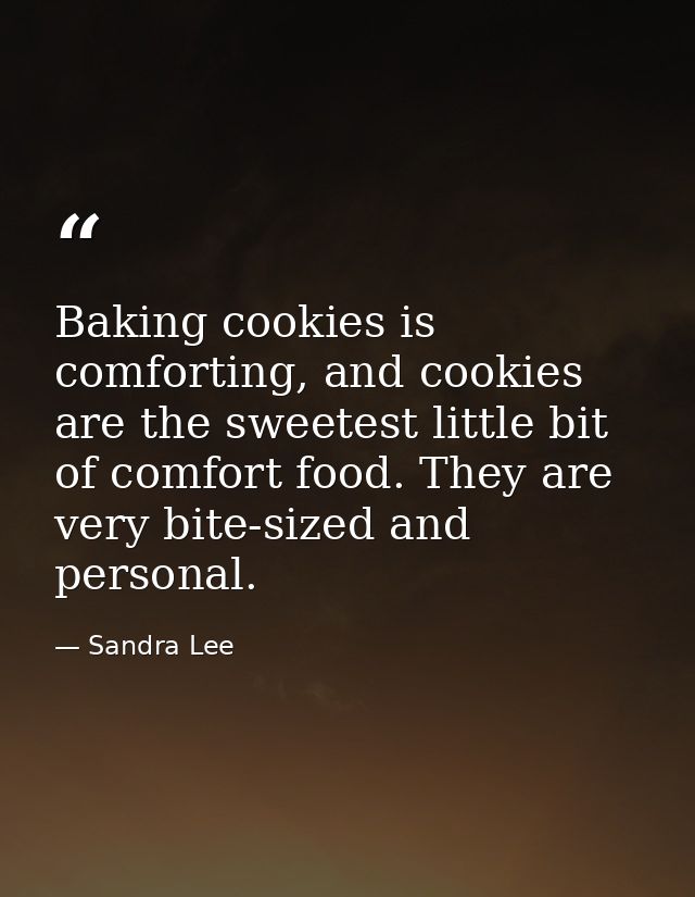 Baking cookies is comforting, and cookies are the sweetest little bit of comfort food. They are very bite-sized and pers — Sandra Lee