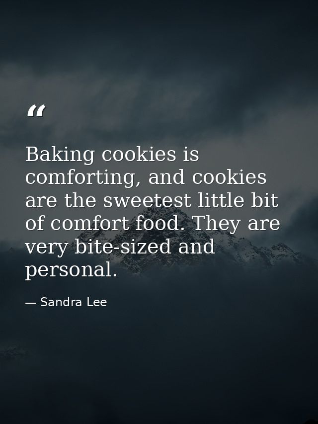 Baking cookies is comforting, and cookies are the sweetest little bit of comfort food. They are very bite-sized and pers — Sandra Lee