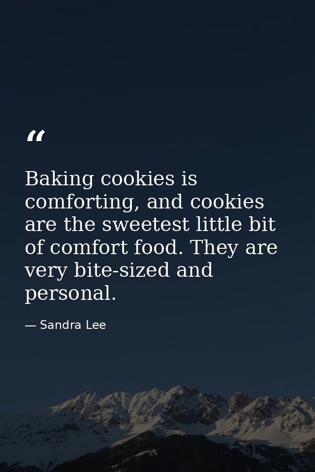 Baking cookies is comforting, and cookies are the sweetest little bit of comfort food. They are very bite-sized and pers — Sandra Lee