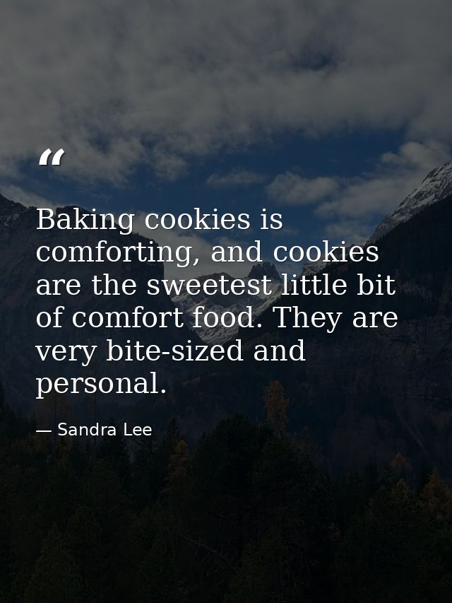 Baking cookies is comforting, and cookies are the sweetest little bit of comfort food. They are very bite-sized and pers — Sandra Lee