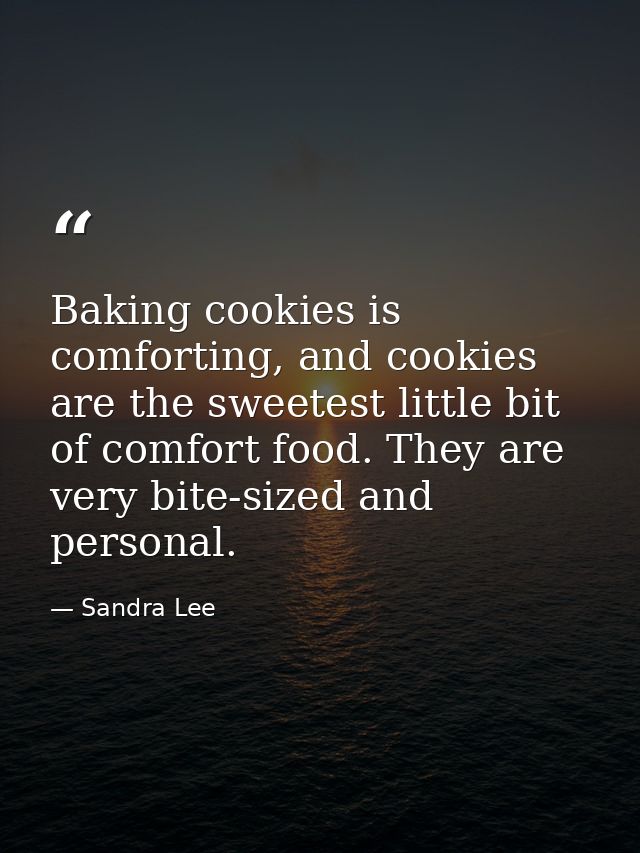 Baking cookies is comforting, and cookies are the sweetest little bit of comfort food. They are very bite-sized and pers — Sandra Lee