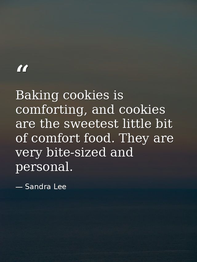 Baking cookies is comforting, and cookies are the sweetest little bit of comfort food. They are very bite-sized and pers — Sandra Lee