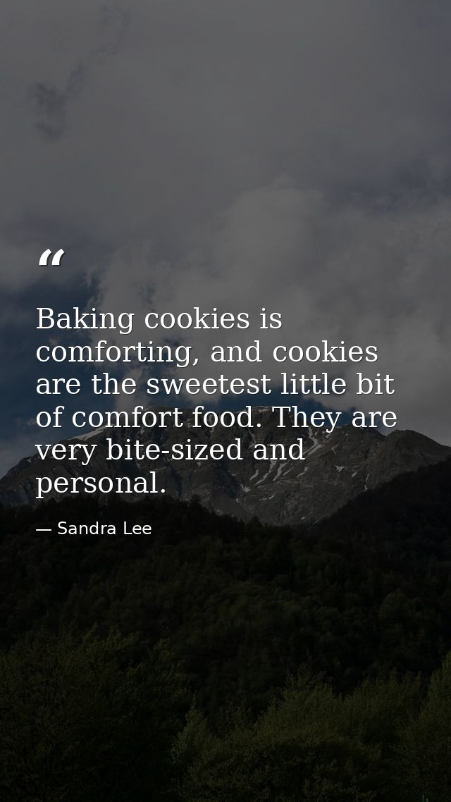 Baking cookies is comforting, and cookies are the sweetest little bit of comfort food. They are very bite-sized and pers — Sandra Lee