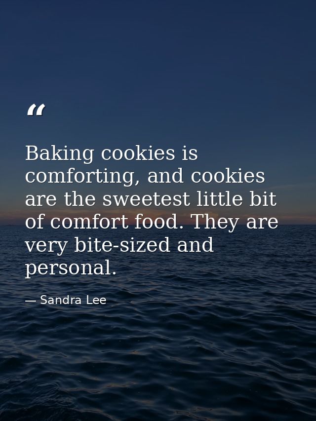 Baking cookies is comforting, and cookies are the sweetest little bit of comfort food. They are very bite-sized and pers — Sandra Lee