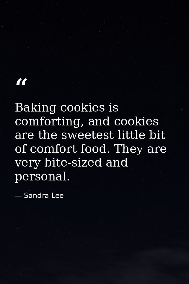 Baking cookies is comforting, and cookies are the sweetest little bit of comfort food. They are very bite-sized and pers — Sandra Lee
