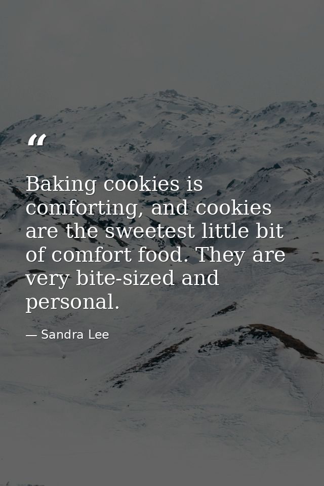 Baking cookies is comforting, and cookies are the sweetest little bit of comfort food. They are very bite-sized and pers — Sandra Lee