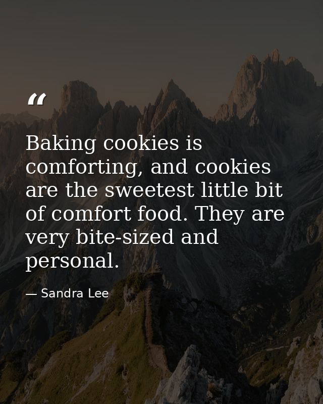 Baking cookies is comforting, and cookies are the sweetest little bit of comfort food. They are very bite-sized and pers — Sandra Lee