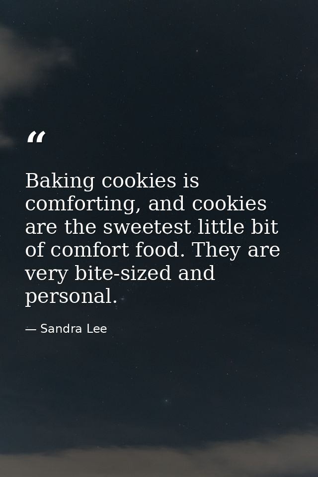Baking cookies is comforting, and cookies are the sweetest little bit of comfort food. They are very bite-sized and pers — Sandra Lee