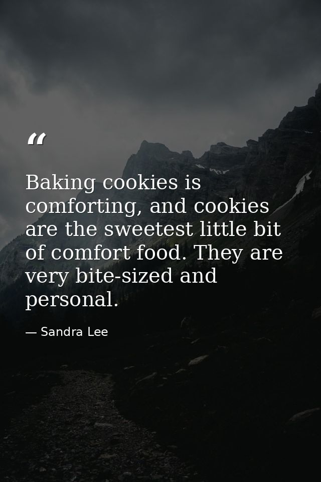 Baking cookies is comforting, and cookies are the sweetest little bit of comfort food. They are very bite-sized and pers — Sandra Lee