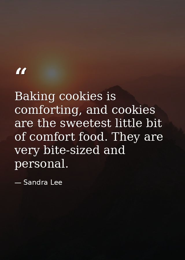Baking cookies is comforting, and cookies are the sweetest little bit of comfort food. They are very bite-sized and pers — Sandra Lee