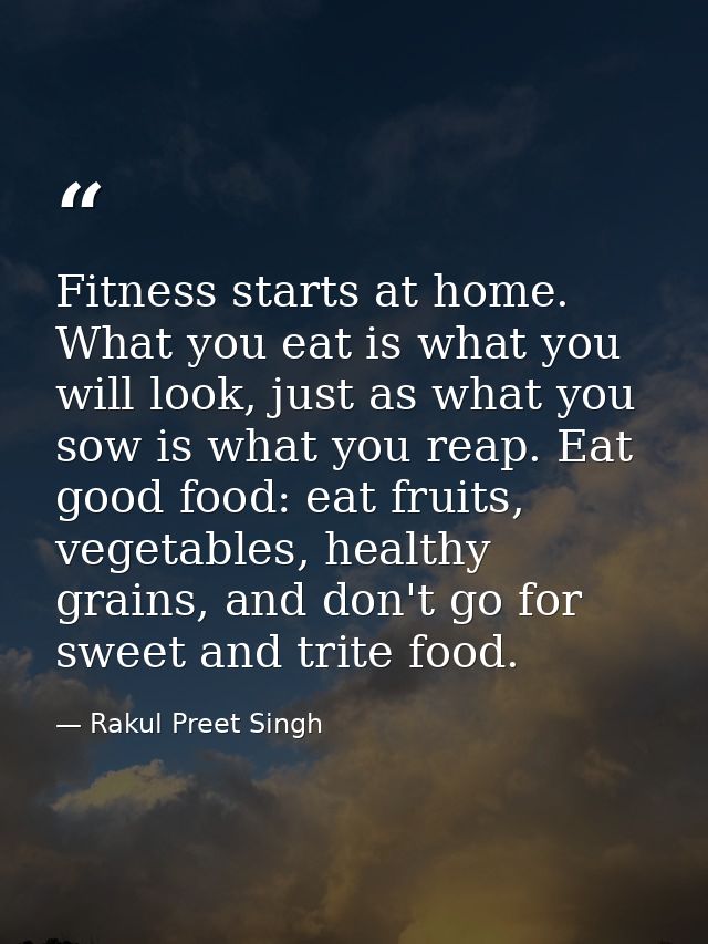 Fitness starts at home. What you eat is what you will look, just as what you sow is what you reap. Eat good food: eat fr — Rakul Preet Singh