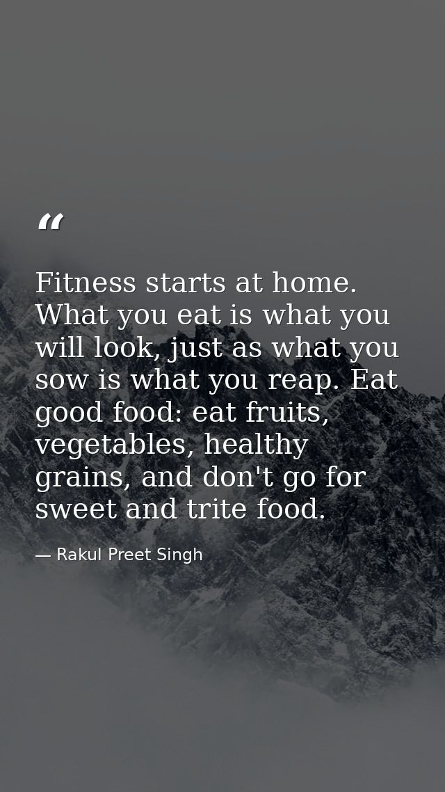 Fitness starts at home. What you eat is what you will look, just as what you sow is what you reap. Eat good food: eat fr — Rakul Preet Singh