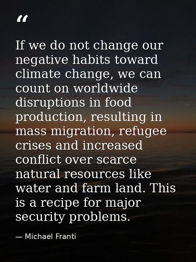 If we do not change our negative habits toward climate change, we can count on worldwide disruptions in food production, — Michael Franti