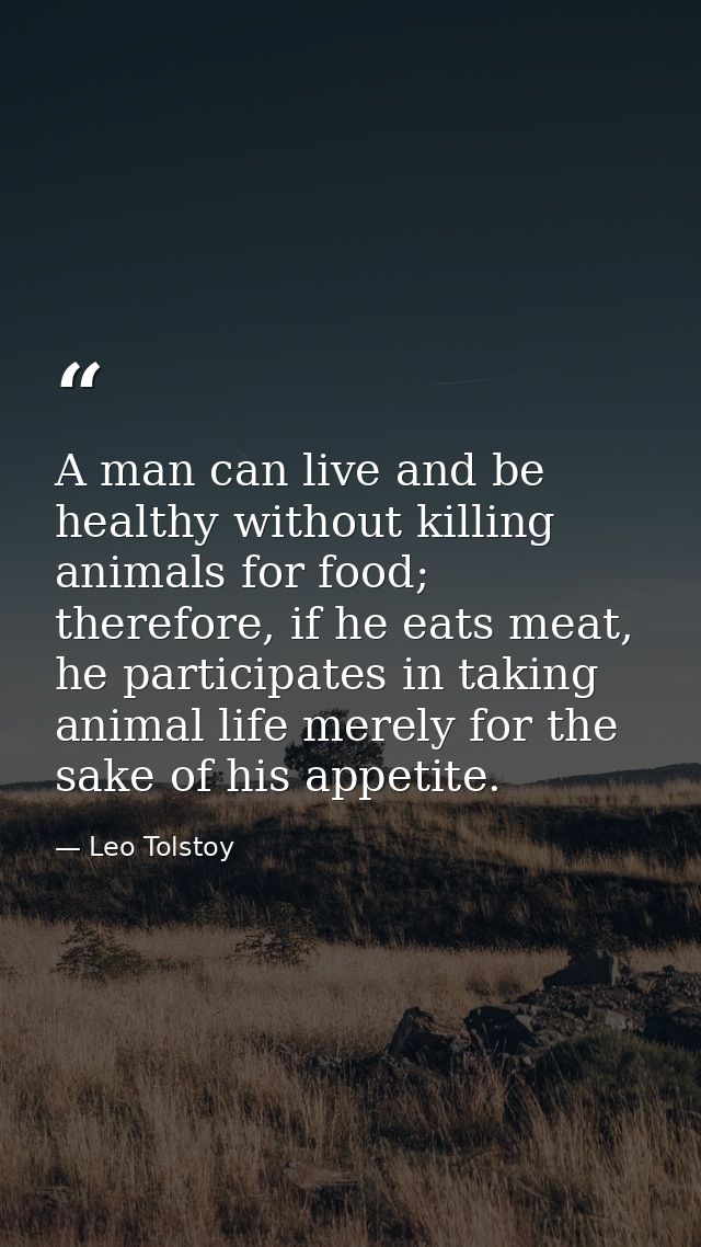 A man can live and be healthy without killing animals for food; therefore, if he eats meat, he participates in taking an — Leo Tolstoy