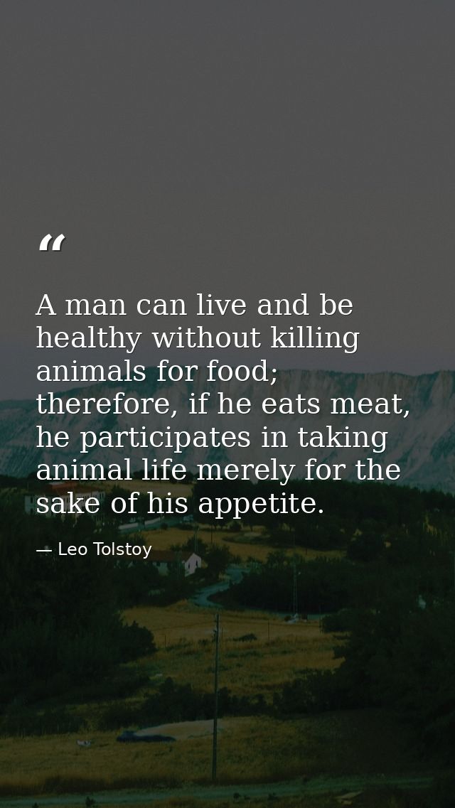 A man can live and be healthy without killing animals for food; therefore, if he eats meat, he participates in taking an — Leo Tolstoy