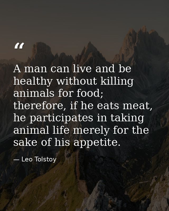 A man can live and be healthy without killing animals for food; therefore, if he eats meat, he participates in taking an — Leo Tolstoy