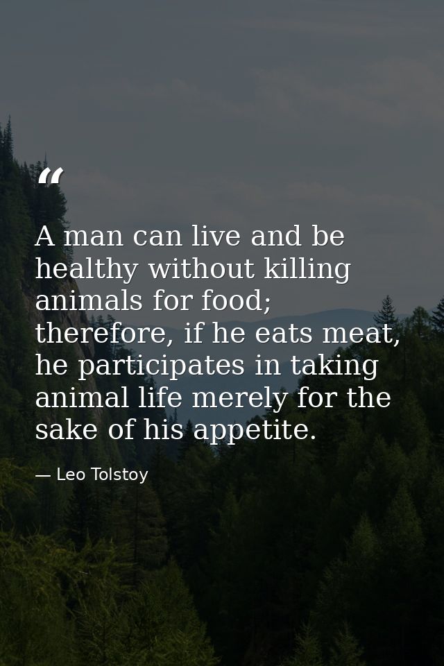 A man can live and be healthy without killing animals for food; therefore, if he eats meat, he participates in taking an — Leo Tolstoy