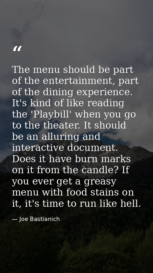 The menu should be part of the entertainment, part of the dining experience. It's kind of like reading the 'Playbill' wh — Joe Bastianich