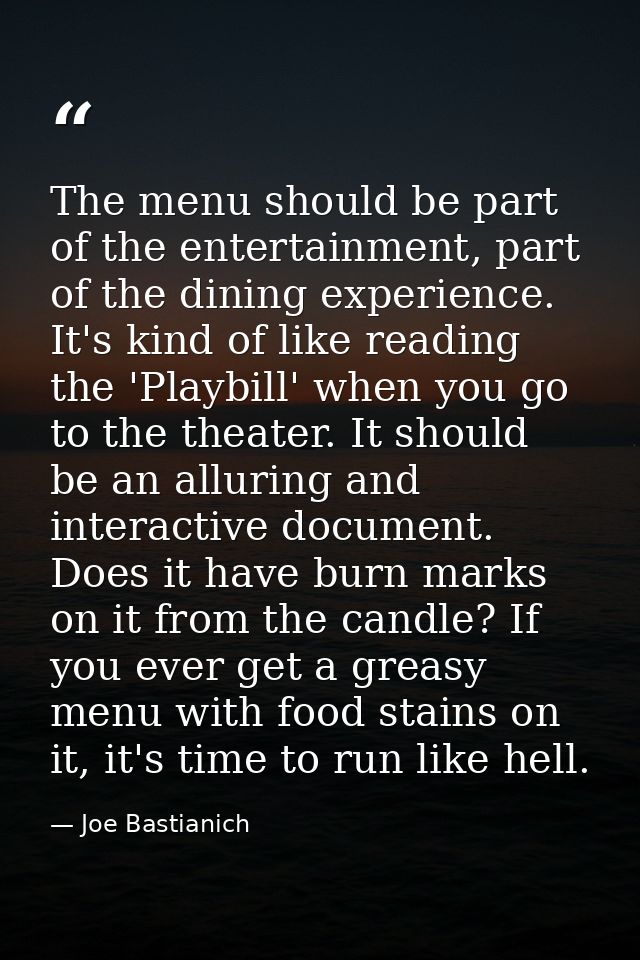 The menu should be part of the entertainment, part of the dining experience. It's kind of like reading the 'Playbill' wh — Joe Bastianich