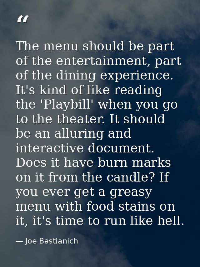 The menu should be part of the entertainment, part of the dining experience. It's kind of like reading the 'Playbill' wh — Joe Bastianich