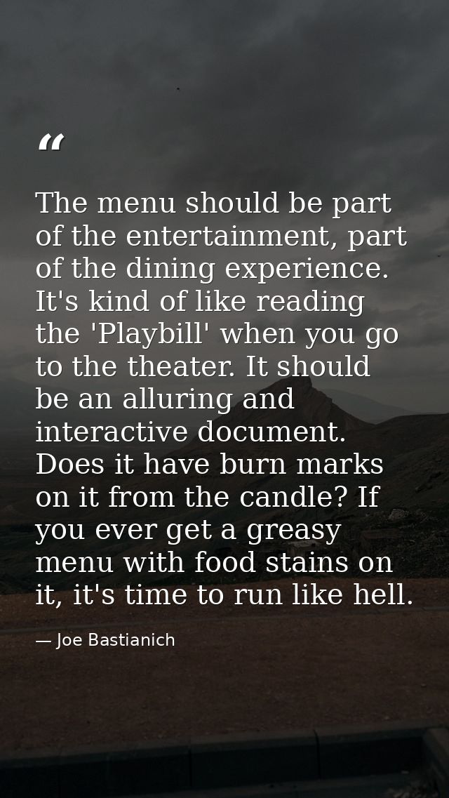 The menu should be part of the entertainment, part of the dining experience. It's kind of like reading the 'Playbill' wh — Joe Bastianich