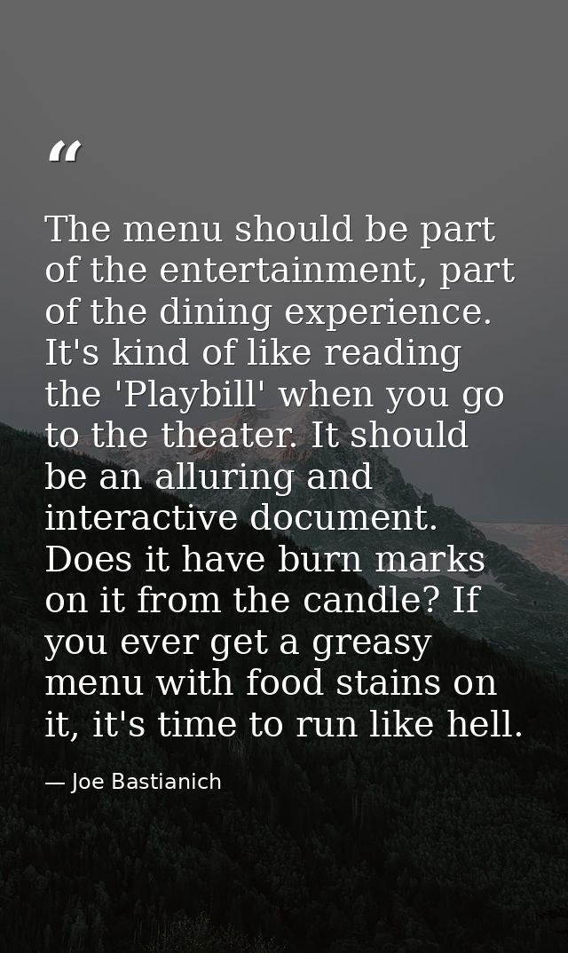 The menu should be part of the entertainment, part of the dining experience. It's kind of like reading the 'Playbill' wh — Joe Bastianich