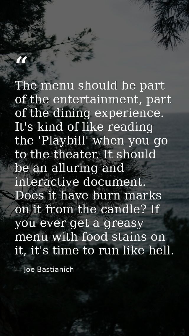The menu should be part of the entertainment, part of the dining experience. It's kind of like reading the 'Playbill' wh — Joe Bastianich