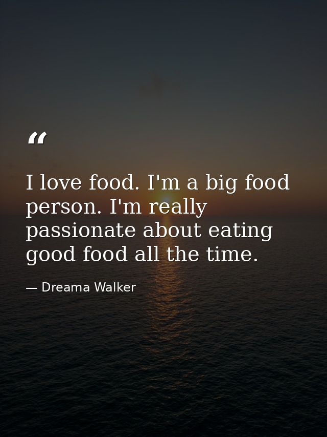 I love food. I'm a big food person. I'm really passionate about eating good food all the time. — Dreama Walker